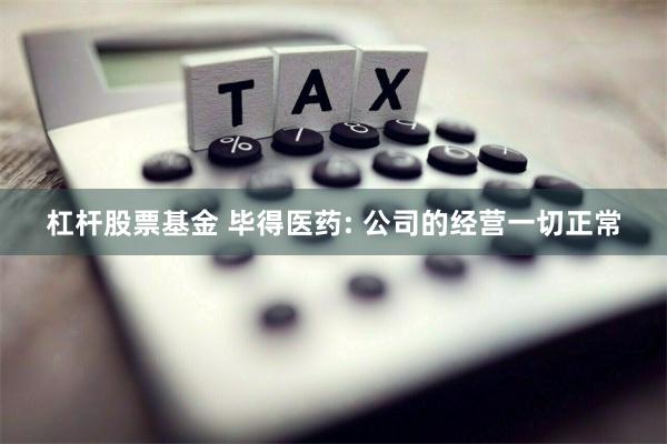 杠杆股票基金 毕得医药: 公司的经营一切正常