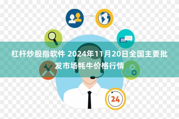 杠杆炒股指软件 2024年11月20日全国主要批发市场牦牛价格行情