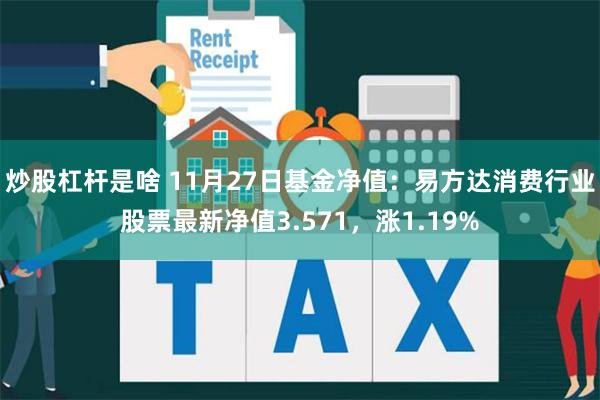 炒股杠杆是啥 11月27日基金净值：易方达消费行业股票最新净值3.571，涨1.19%